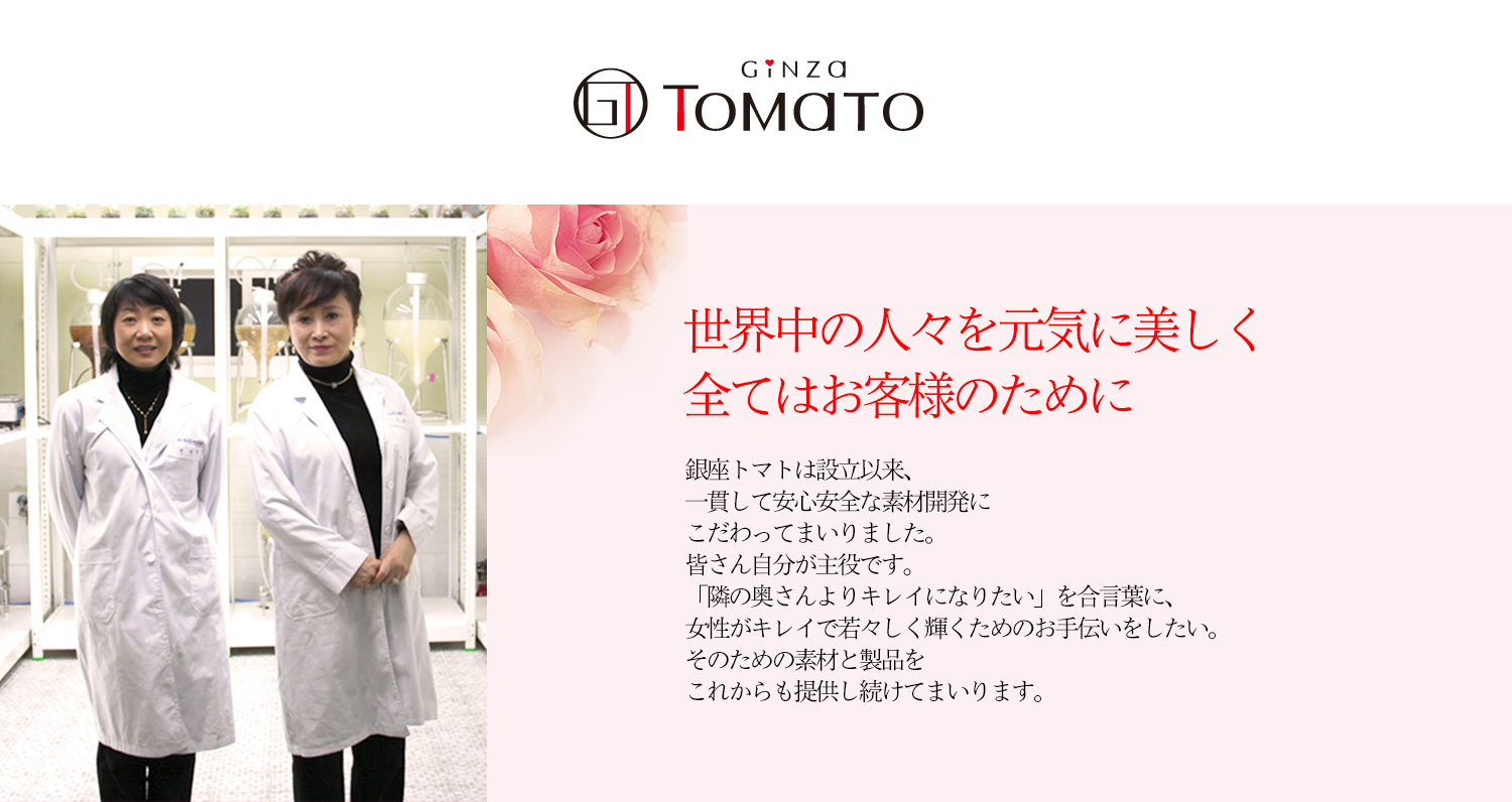 銀座トマトは、化粧品・健康食品業界を通じ、世界の皆様に「美」と「健康」をお届けすることを使命とし、化粧品及び健康食品の原料提供（OEM・PB製品の受注製造含む）、自社製品の開発に取り組んでおります。